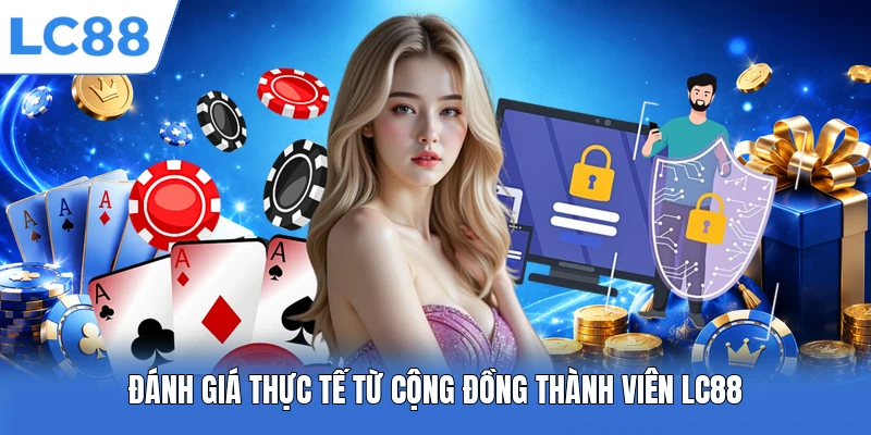 Đánh giá thực tế từ cộng đồng thành viên LC88